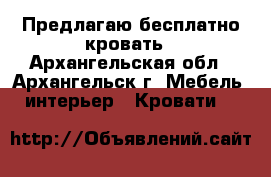 Предлагаю бесплатно кровать - Архангельская обл., Архангельск г. Мебель, интерьер » Кровати   